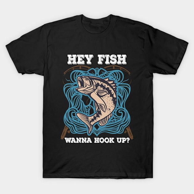 Hey Fish Wanna Hook Up Funny Fishing Shirt - Fishing Gifts for Men - Fisherman Hooker Fly Fishing Tee- Fishing Lover T-Shirt by RRADesign